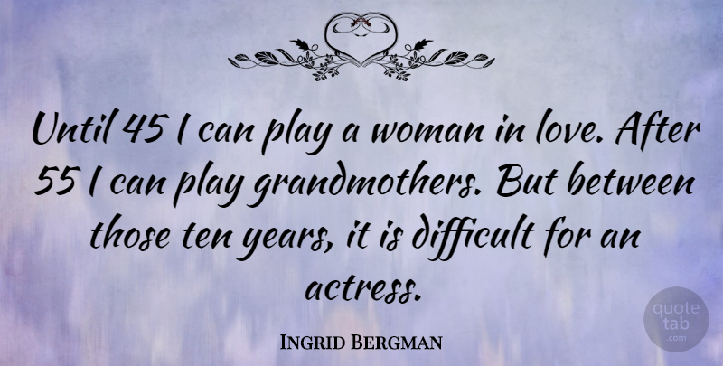 Ingrid Bergman Quote About Grandmother, Play, Years: Until 45 I Can Play...