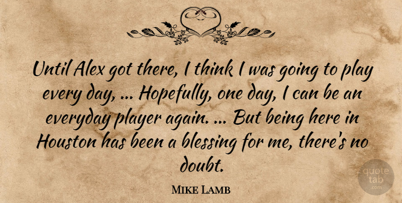Mike Lamb Quote About Alex, Blessing, Everyday, Houston, Player: Until Alex Got There I...