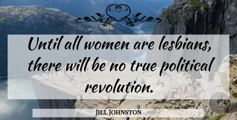 Jill Johnston Quote About Political Revolution, Political, Revolution: Until All Women Are Lesbians...