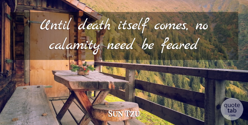 Sun Tzu Quote About Art Of War, Needs, Calamity: Until Death Itself Comes No...