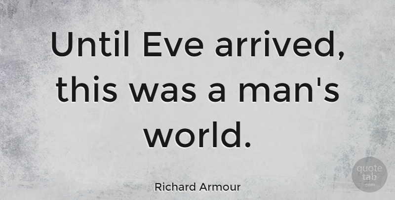 Richard Armour Quote About Men, World, Adam And Eve: Until Eve Arrived This Was...