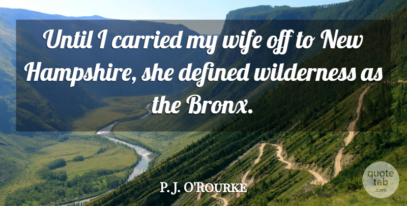 P. J. O'Rourke Quote About Carried, Defined, Until: Until I Carried My Wife...