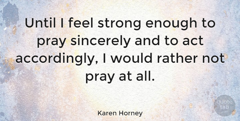 Karen Horney Quote About Rather, Sincerely, Until: Until I Feel Strong Enough...