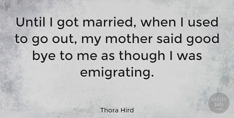 Thora Hird Quote About Mother, Bye, Married: Until I Got Married When...
