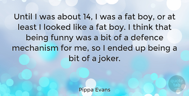 Pippa Evans Quote About Boys, Thinking: Until I Was About 14...