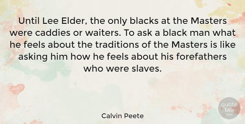 Calvin Peete Quote About Asking, Blacks, Feels, Lee, Man: Until Lee Elder The Only...