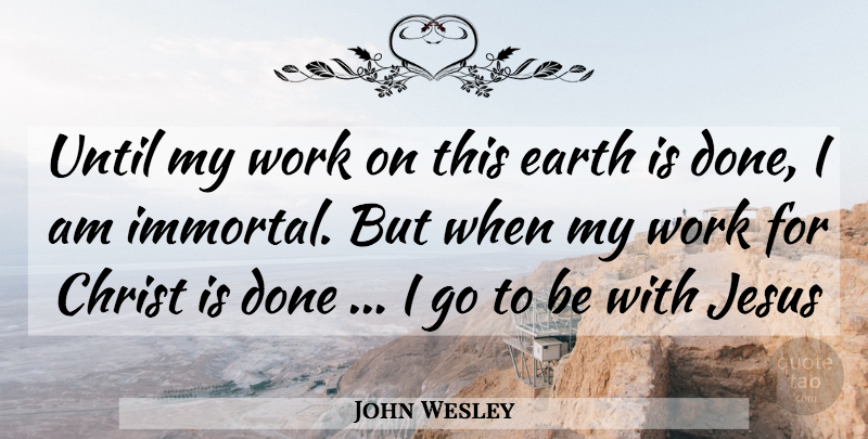 John Wesley Quote About Jesus, Interesting, Done: Until My Work On This...