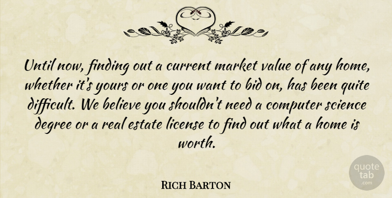 Rich Barton Quote About Believe, Bid, Computer, Current, Degree: Until Now Finding Out A...