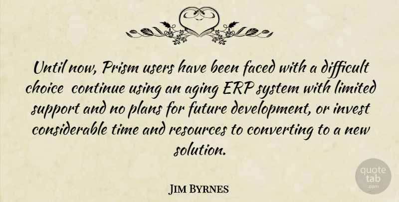Jim Byrnes Quote About Aging, Choice, Continue, Difficult, Faced: Until Now Prism Users Have...
