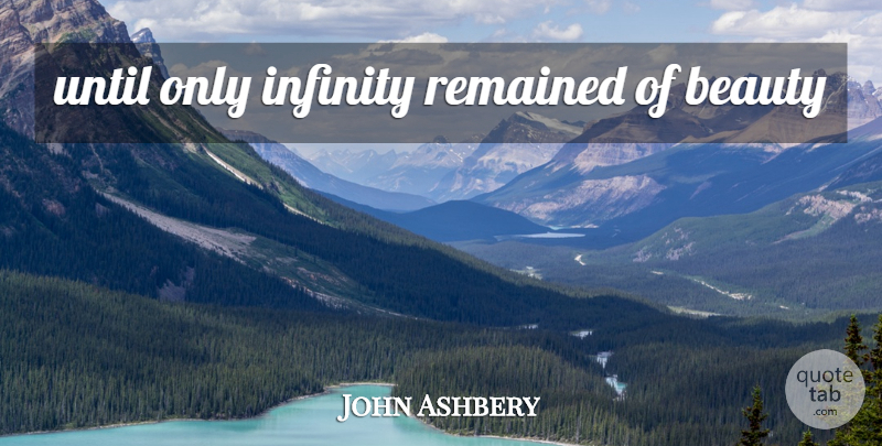John Ashbery Quote About Infinity: Until Only Infinity Remained Of...