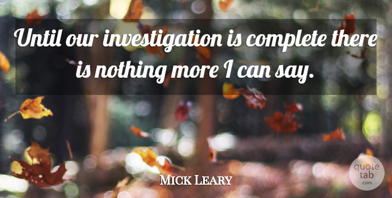 Mick Leary Quote About Complete, Until: Until Our Investigation Is Complete...