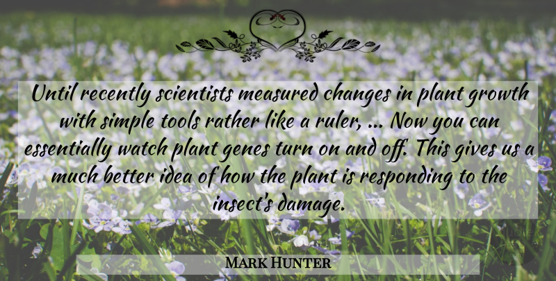 Mark Hunter Quote About Changes, Genes, Gives, Growth, Measured: Until Recently Scientists Measured Changes...