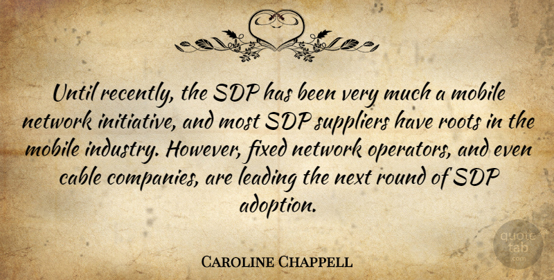Caroline Chappell Quote About Cable, Fixed, Leading, Mobile, Network: Until Recently The Sdp Has...