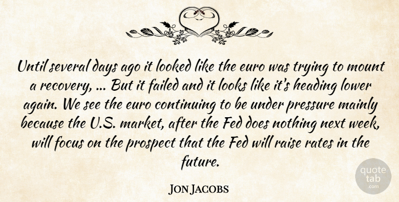 Jon Jacobs Quote About Continuing, Days, Euro, Failed, Fed: Until Several Days Ago It...
