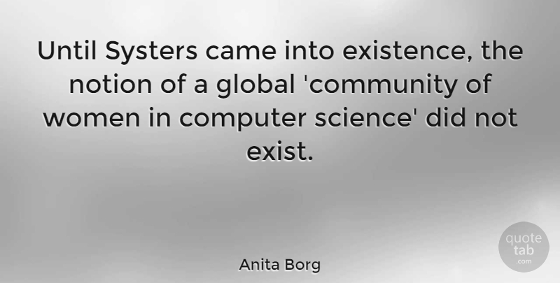 Anita Borg Quote About Came, Computer, Global, Notion, Science: Until Systers Came Into Existence...