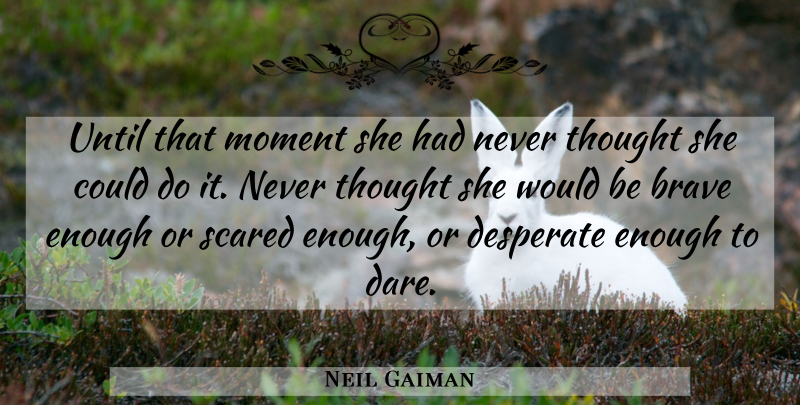 Neil Gaiman Quote About Brave, Would Be, Scared: Until That Moment She Had...