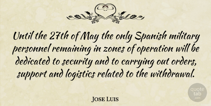 Jose Luis Quote About Carrying, Dedicated, Logistics, Military, Operation: Until The 27th Of May...