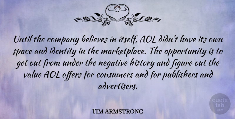 Tim Armstrong Quote About Aol, Believes, Company, Consumers, Figure: Until The Company Believes In...
