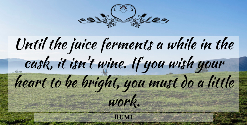 Rumi Quote About Wine, Heart, Soul: Until The Juice Ferments A...