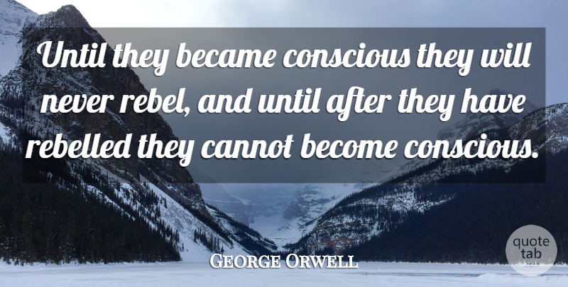 George Orwell Quote About Truth, Freedom, Knowledge: Until They Became Conscious They...
