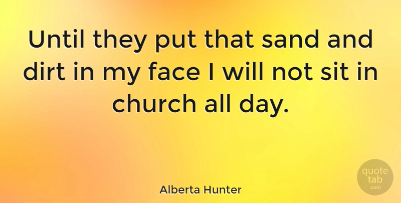 Alberta Hunter Quote About American Musician, Dirt, Sit, Until: Until They Put That Sand...