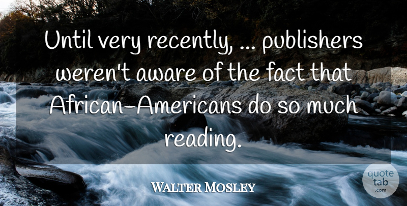 Walter Mosley Quote About Aware, Fact, Publishers, Until: Until Very Recently Publishers Werent...
