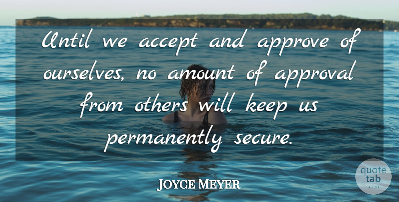 Joyce Meyer Quote About Approval, Accepting, Amount: Until We Accept And Approve...