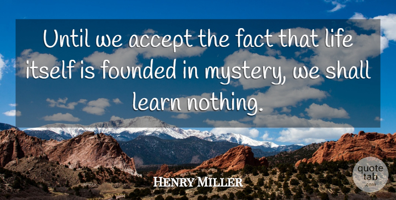 Henry Miller Quote About Life, Humility, Facts: Until We Accept The Fact...