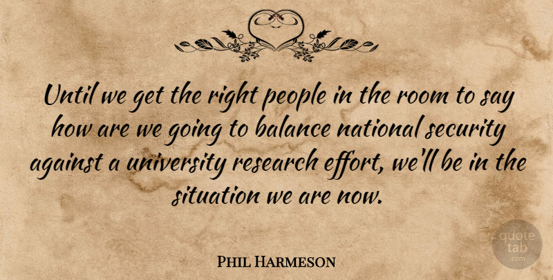 Phil Harmeson Quote About Against, Balance, National, People, Research: Until We Get The Right...