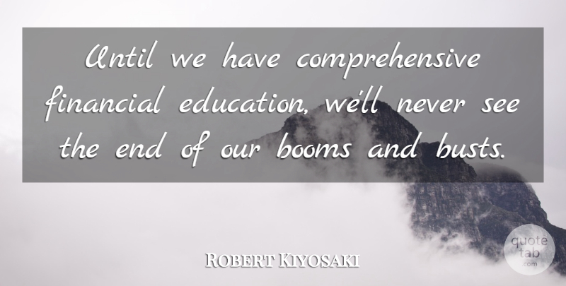 Robert Kiyosaki Quote About Education: Until We Have Comprehensive Financial...