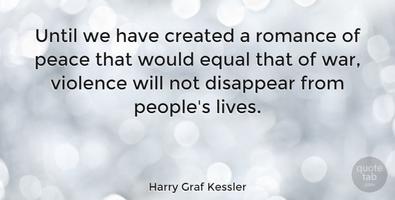 Harry Graf Kessler Quote About Created, Disappear, Equal, Peace, Romance: Until We Have Created A...