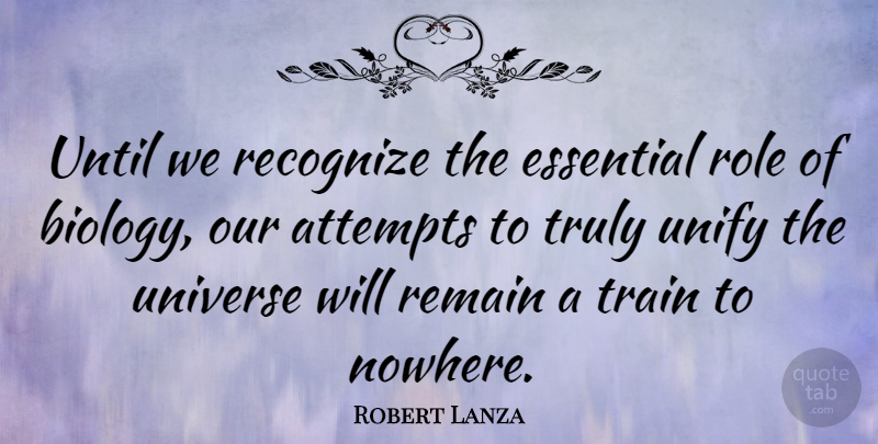 Robert Lanza Quote About Roles, Essentials, Biology: Until We Recognize The Essential...