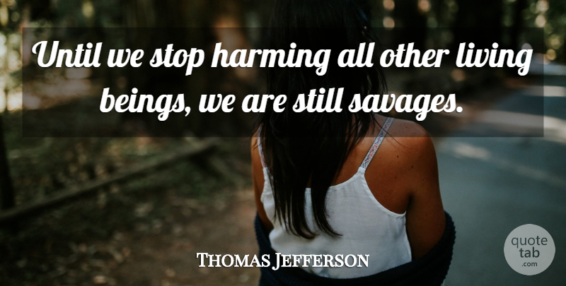 Thomas Jefferson Quote About Animal, Rights, Vegetarian Diet: Until We Stop Harming All...