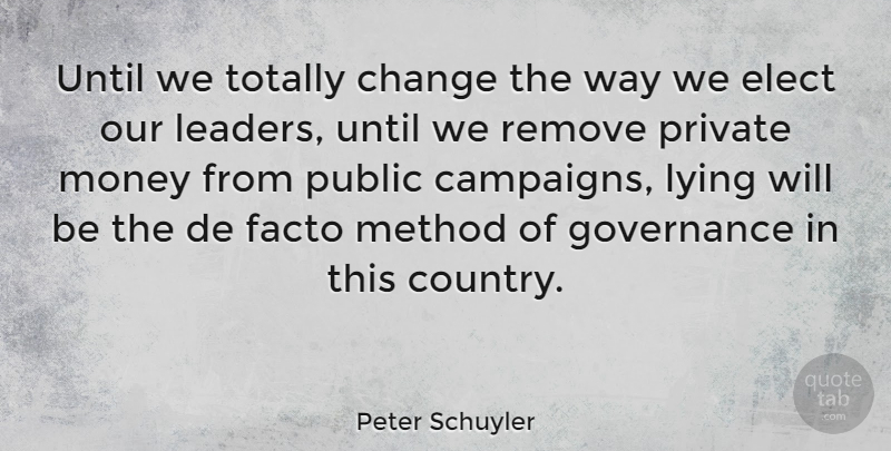 Peter Schuyler Quote About Change, Elect, Facto, Governance, Lying: Until We Totally Change The...