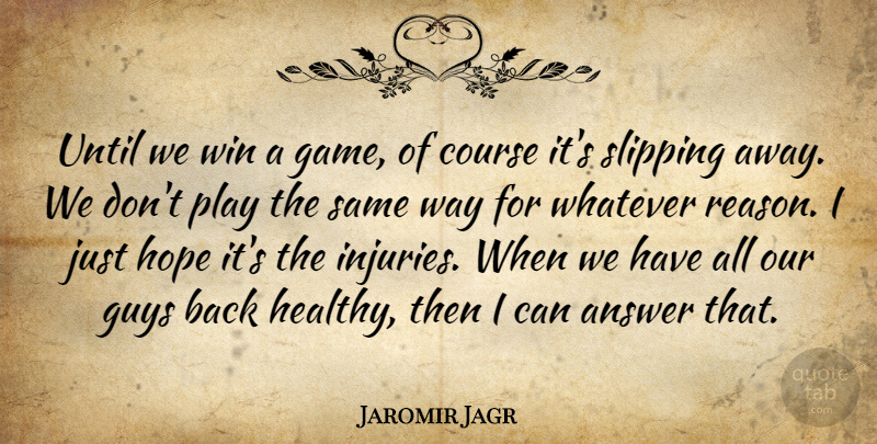 Jaromir Jagr Quote About Answer, Course, Guys, Hope, Until: Until We Win A Game...