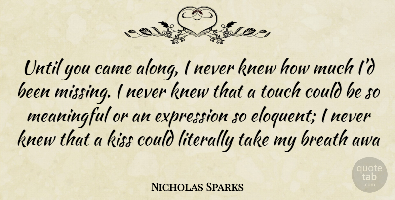 Nicholas Sparks Quote About Meaningful, Kissing, Expression: Until You Came Along I...