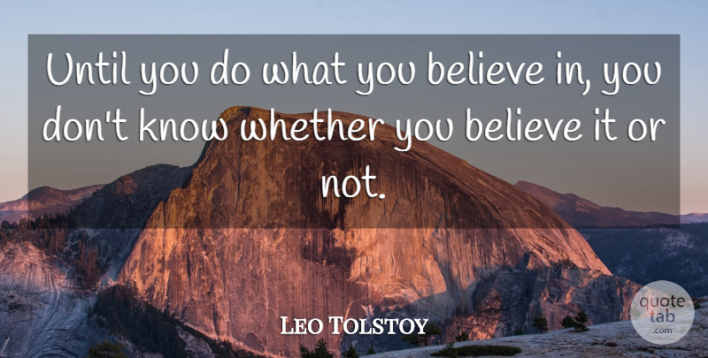 Leo Tolstoy Quote About Believe, Believe In You, Knows: Until You Do What You...