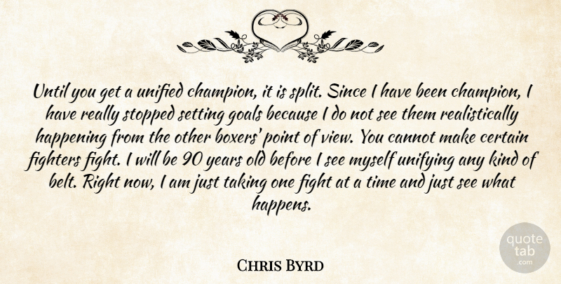 Chris Byrd Quote About Cannot, Certain, Champion, Fighters, Goals: Until You Get A Unified...