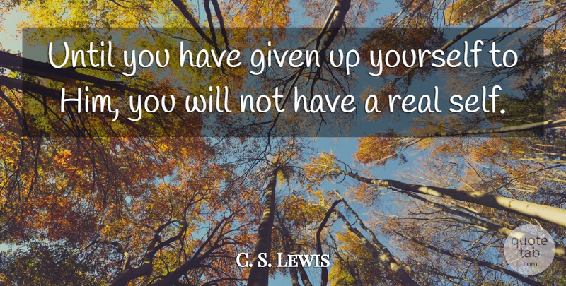C. S. Lewis Quote About Christian, Real, Self: Until You Have Given Up...