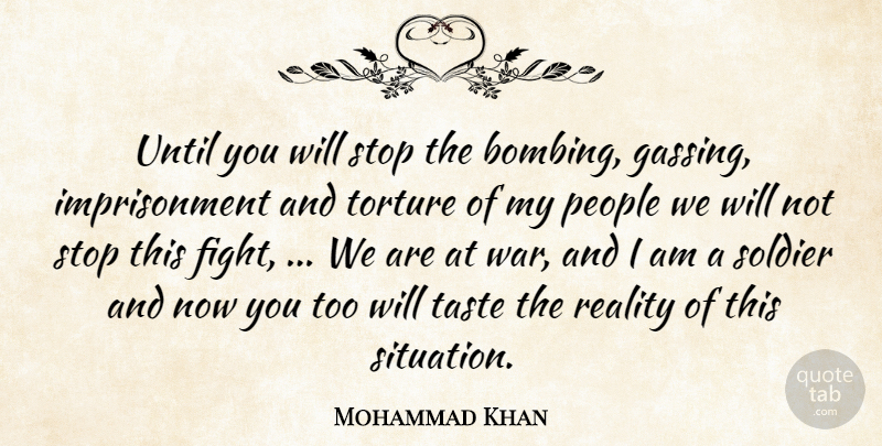 Mohammad Khan Quote About People, Reality, Soldier, Stop, Taste: Until You Will Stop The...