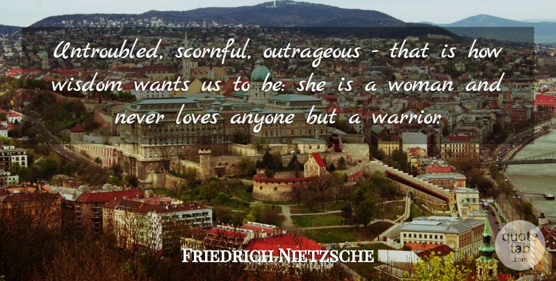 Friedrich Nietzsche Quote About Love, Warrior, Age: Untroubled Scornful Outrageous That Is...