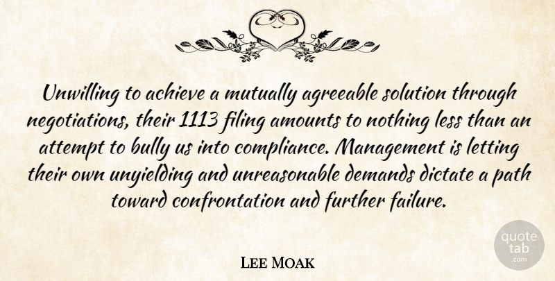 Lee Moak Quote About Achieve, Agreeable, Attempt, Bully, Demands: Unwilling To Achieve A Mutually...