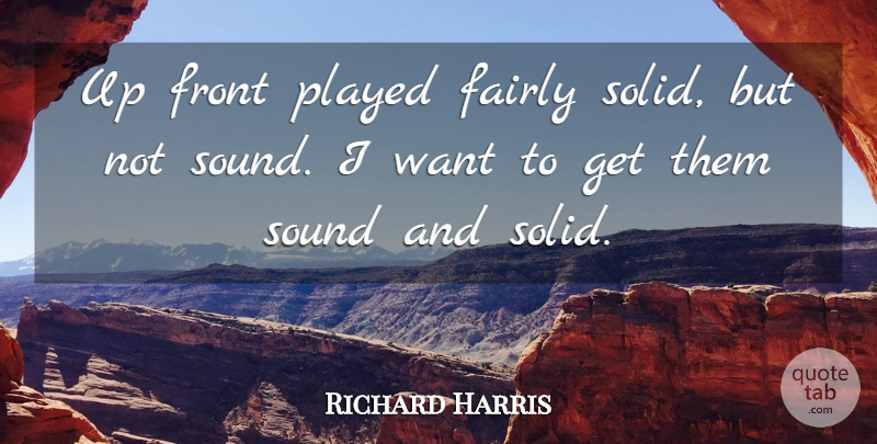 Richard Harris Quote About Fairly, Front, Played, Sound: Up Front Played Fairly Solid...