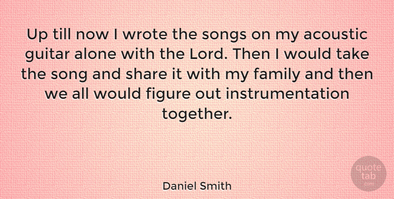 Daniel Smith Quote About Song, Guitar, Together: Up Till Now I Wrote...