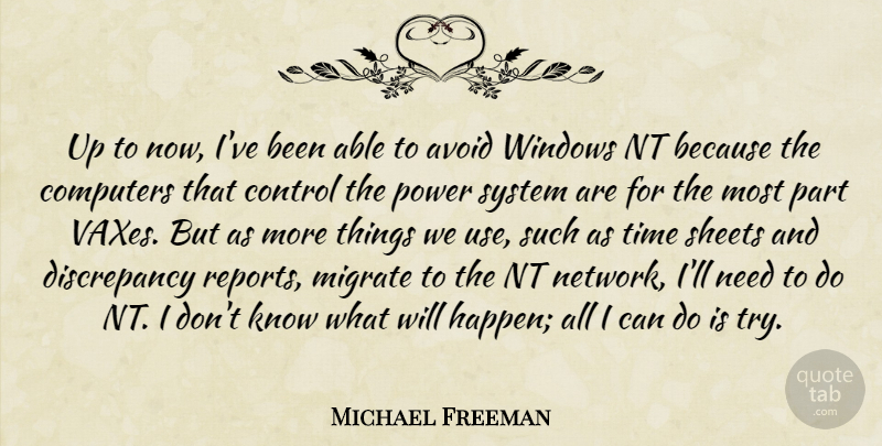 Michael Freeman Quote About Avoid, Computers, Control, Power, Sheets: Up To Now Ive Been...