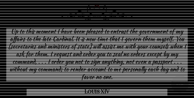 Louis XIV Quote About Government, Order, Each Day: Up To This Moment I...