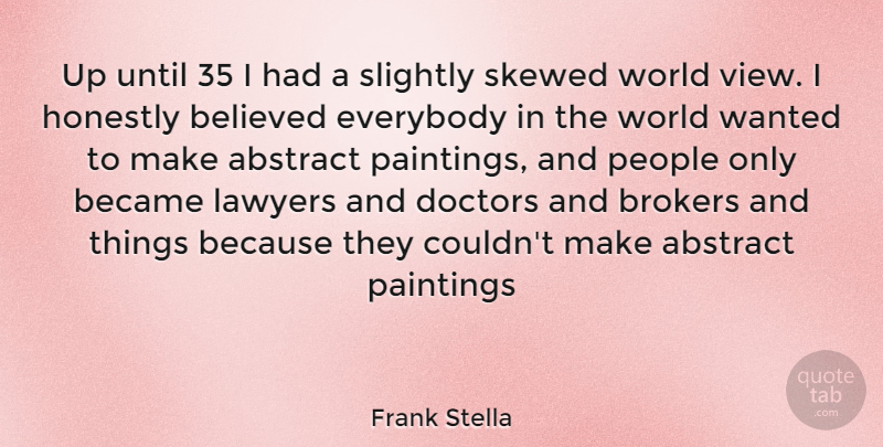Frank Stella Quote About Doctors, Views, People: Up Until 35 I Had...