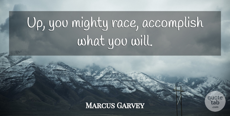 Marcus Garvey Quote About Race, Accomplish: Up You Mighty Race Accomplish...