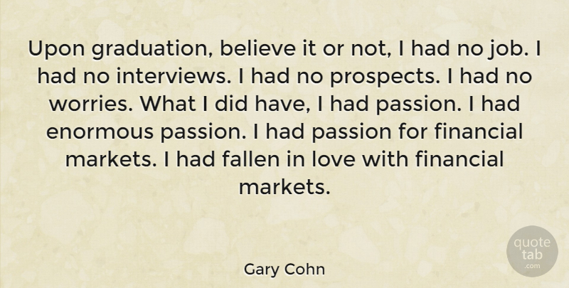 Gary Cohn Quote About Jobs, Believe, Passion: Upon Graduation Believe It Or...