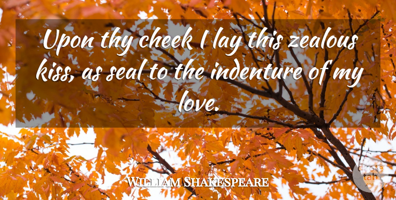 William Shakespeare Quote About Kissing, Zealous, Lays: Upon Thy Cheek I Lay...